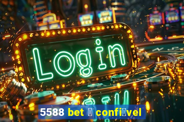 5588 bet 茅 confi谩vel
